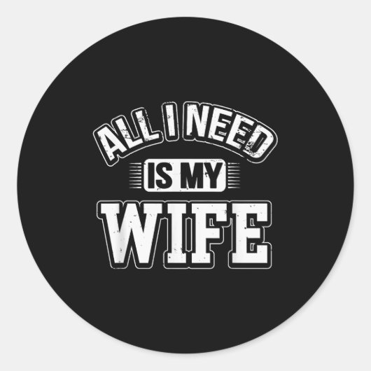 Sticker Rond All I Need Is My Wife Sarcastic Husband To Be Chri (Devant)