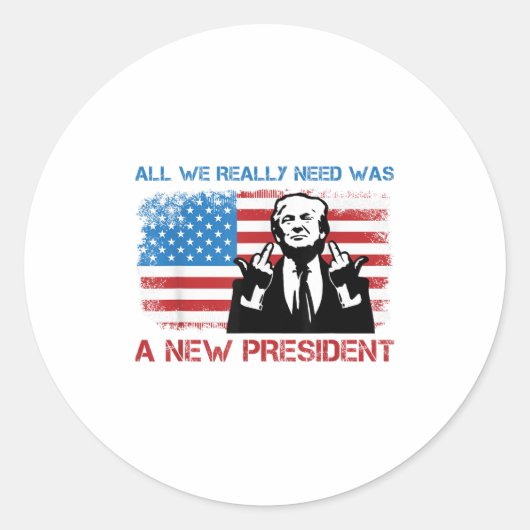 Sticker Rond All We Really Needed Was A New President - Funny T (Devant)