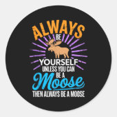Sticker Rond Always Be Yourself Unless You Can Be A Moose Funny (Devant)