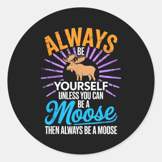 Sticker Rond Always Be Yourself Unless You Can Be A Moose Funny (Devant)