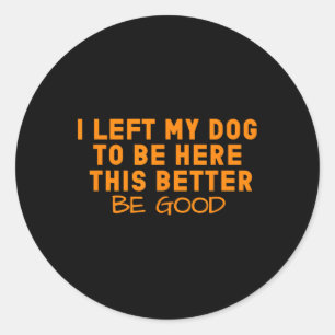 Sticker Rond Amoureux des chiens J'Ai Laissé Mon Chien Pour Êtr