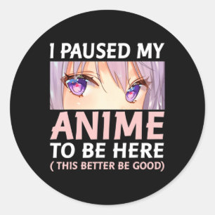 Sticker Rond Amusant Anime J'Ai Pause Mon Anime Pour Être Ici A