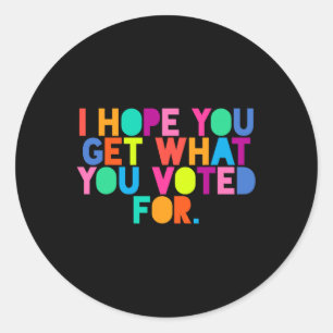 Sticker Rond Anti-Trump J'Espère Que Vous Obtenez Ce Que Vous A