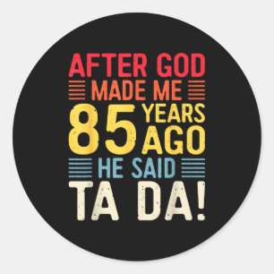 Sticker Rond Après que Dieu m'ait fait il y a 85 ans, Il a dit