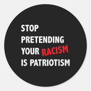 Sticker Rond Arrêtez de prétendre que votre racisme est patriot