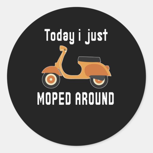 Sticker Rond Aujourd'Hui Juste Mopé Autour De Scooter Pun (Devant)
