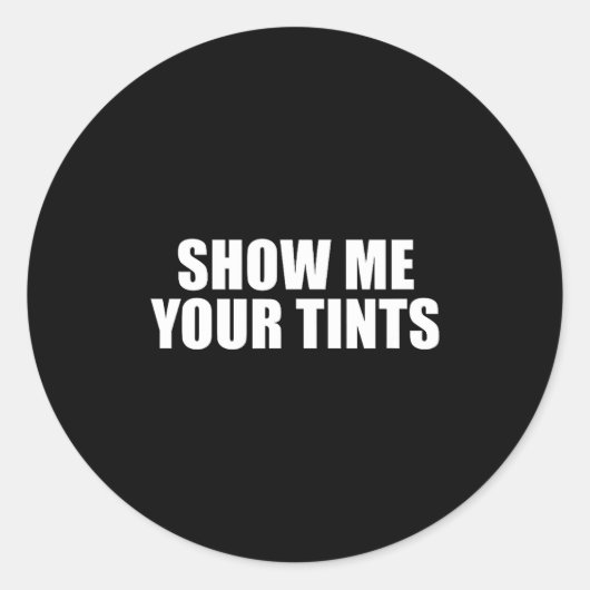 Sticker Rond Auto Tinter Window Show Me Your Tints Funny  (Devant)