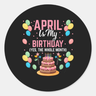Sticker Rond Avril Est Mon Anniversaire Oui Tout Le Mois Pour L