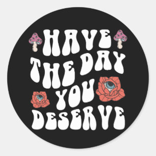 Sticker Rond Ayez le jour que vous méritez Motivationnel