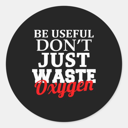 Sticker Rond Be Useful Don't Just Waste Oxygen  (Devant)