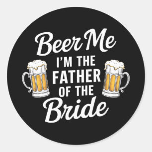 Sticker Rond Beer Me Je suis Le Père De La Mariée Drôle Boire B