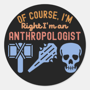 Sticker Rond Bien sûr, j'ai raison, je suis anthropologue