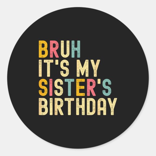 Sticker Rond Bruh It's My Sister's Birthday Funny Birthday Brot (Devant)