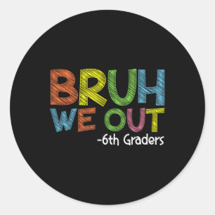 Sticker Rond Bruh We Out 6th Graders 6th Graduation Grade Cl