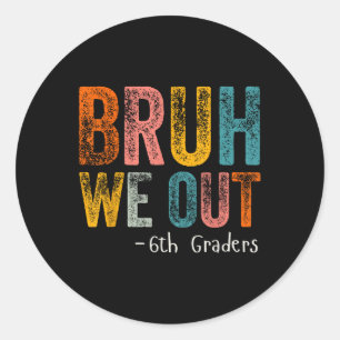 Sticker Rond Bruh We Out 6th Graders 6th Graduation Grade Cl