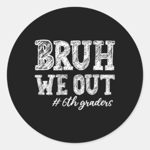 Sticker Rond Bruh We Out 6th Graders Graduation 6th Grade Teach