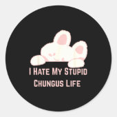 Sticker Rond Bunny Meme I Hate My Stud Chungus Life  (Devant)
