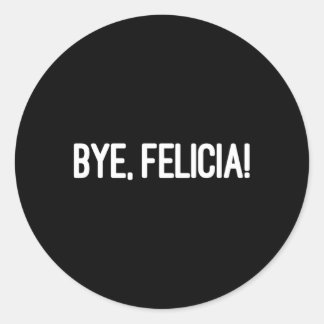 Sticker Rond Bye Felicia Faites-Leur Savoir Que Ça Ne Vous Inté