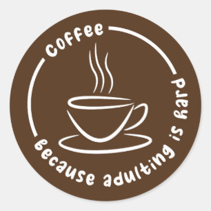 Sticker Rond Café Parce Que L'Adulte Est Dur