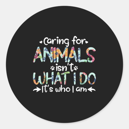Sticker Rond Caring For Animals Isn't What I Do It's Who I Am (Devant)