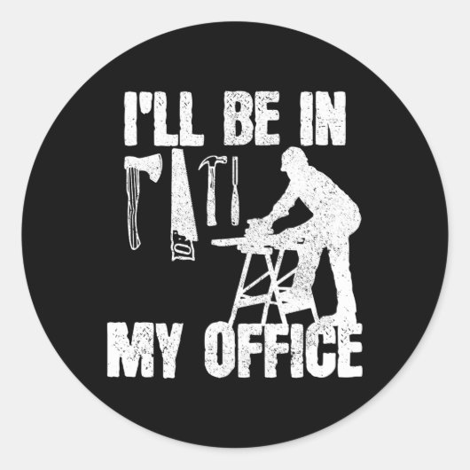 Sticker Rond Carpenter Je Serai Dans Mon Bureau Carpentry (Devant)