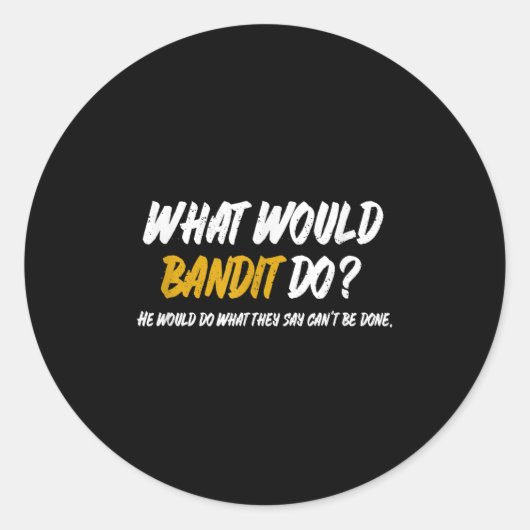 Sticker Rond Ce que Bandit ferait ce qu'ils disent ne peut pas (Devant)