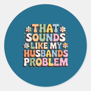 Sticker Rond Cela ressemble au problème de mon mari