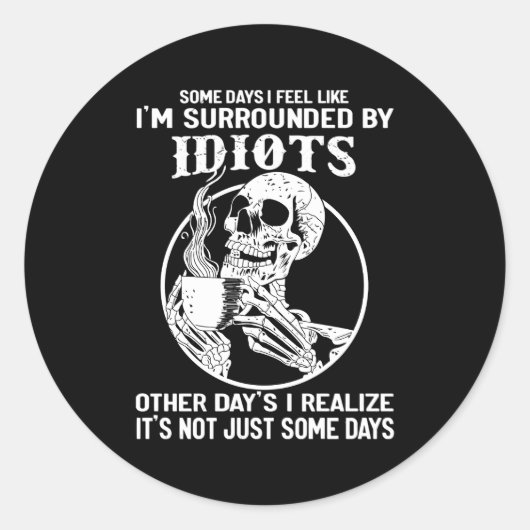 Sticker Rond Certains Jours, J'Ai L'Impression D'Être Entouré D (Devant)