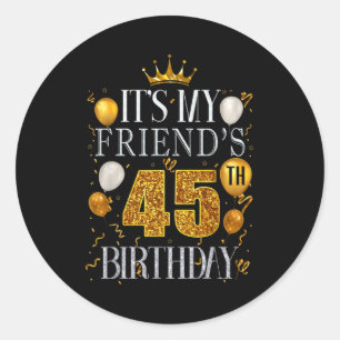 Sticker Rond C'est l'anniversaire de mon ami 45 ans Joyeux Anni
