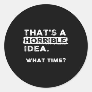 Sticker Rond C'est une idée horrible Quelle heure Sarcasme Drôl