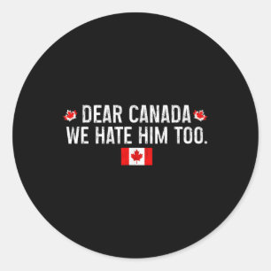 Sticker Rond Cher Canada, Nous Le haïssons Aussi - Donald Trump