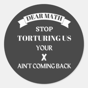 Sticker Rond Cher Math, cessez de nous torturer Votre Aint X Re