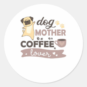 Sticker Rond Chien Mère Café Lover Mignonne Chien Carlin