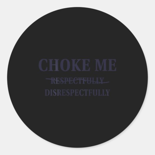 Sticker Rond Choke Me Respectfully Disrespectfully Funny Humor  (Devant)