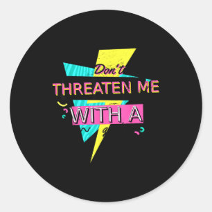 Sticker Rond Citation Sarcasique Drôle Ne Me Menace Pas Avec Un