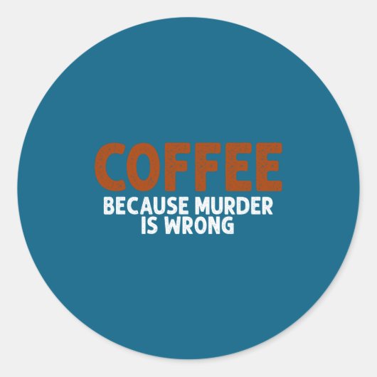 Sticker Rond Coffee Because Murder Is Wrong Funny Sarcastic (Devant)