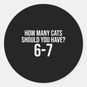 Sticker Rond Combien de chats devriez-vous avoir 6-7 Drôle 67 M