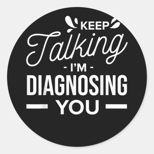 Sticker Rond Continuez à parler Je vous diagnostique - (Devant)
