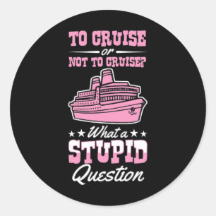 Sticker Rond Croisière Ou Pas Croisière Quelle Question Stupide