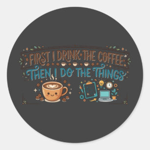 Sticker Rond D'abord je bois le café puis je fais les choses
