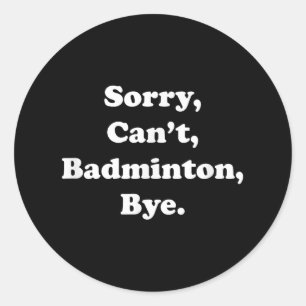 Sticker Rond Désolé Cant Badminton Bye Funny Badminton Lover
