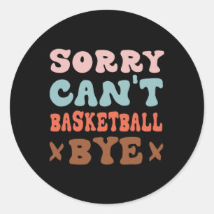 Sticker Rond Désolé Can't Basketball Bye Super Funny Basketball