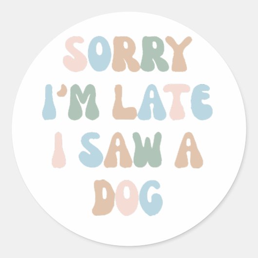 Sticker Rond Désolé d'être en retard j'ai vu un chien (Devant)