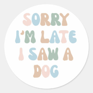 Sticker Rond Désolé d'être en retard j'ai vu un chien