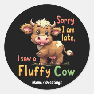 Sticker Rond Désolé, je suis en retard, j'ai vu une vache mouss