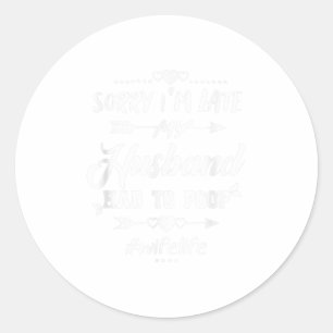 Sticker Rond Désolé Je suis en retard mon Mari a dû mettre la c