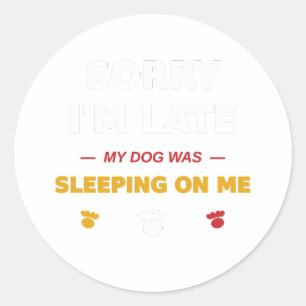 Sticker Rond Désolé pour le retard, mon chien dormait sur moi