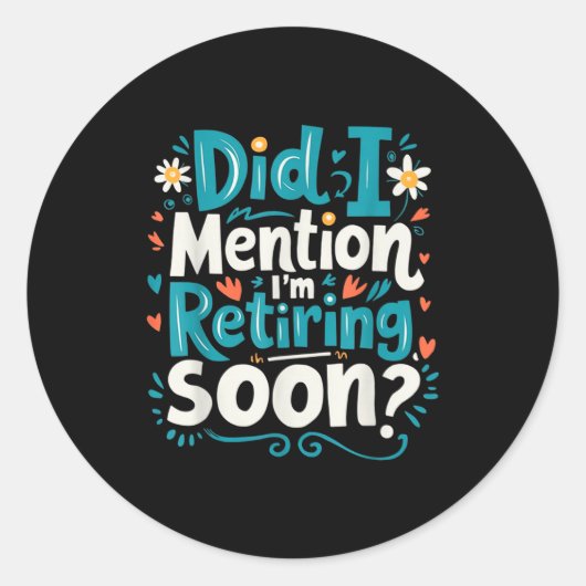 Sticker Rond Did I Mention I'm Retiring Soon Funny Retirement  (Devant)