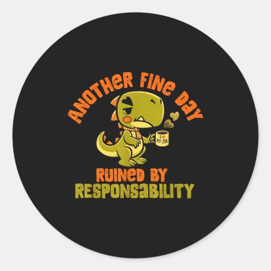 Sticker Rond Dinosaur Another Fine Day Ruined By Resnsibility  (Devant)