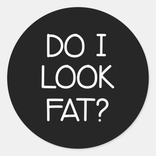 Sticker Rond Do I Look Fat, Funny, Jokes, Sarcastic Sayings (Devant)
